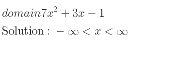 The domain of 7x^2+3x-1 is -infinity <x<infinity